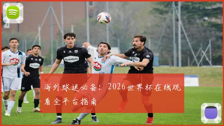 海外球迷必备：2026世界杯在线观看全平台指南