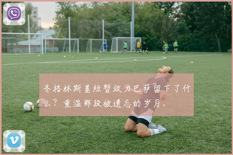 齐格林斯基短暂效力巴萨留下了什么？重温那段被遗忘的岁月。
