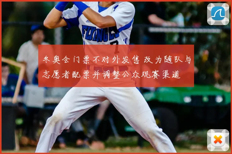 冬奥会门票不对外发售 改为随队与志愿者配票并调整公众观赛渠道