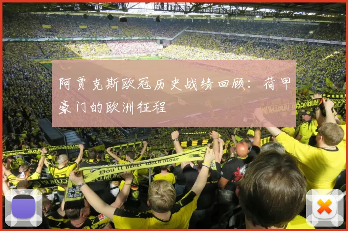 阿贾克斯欧冠历史战绩回顾：荷甲豪门的欧洲征程