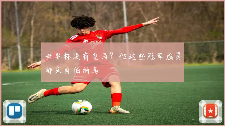世界杯没有皇马？但这些冠军成员都来自伯纳乌