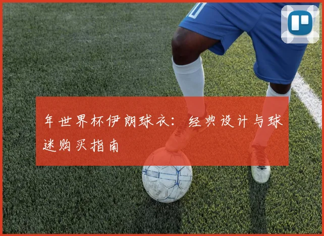 年世界杯伊朗球衣:经典设计与球迷购买指南