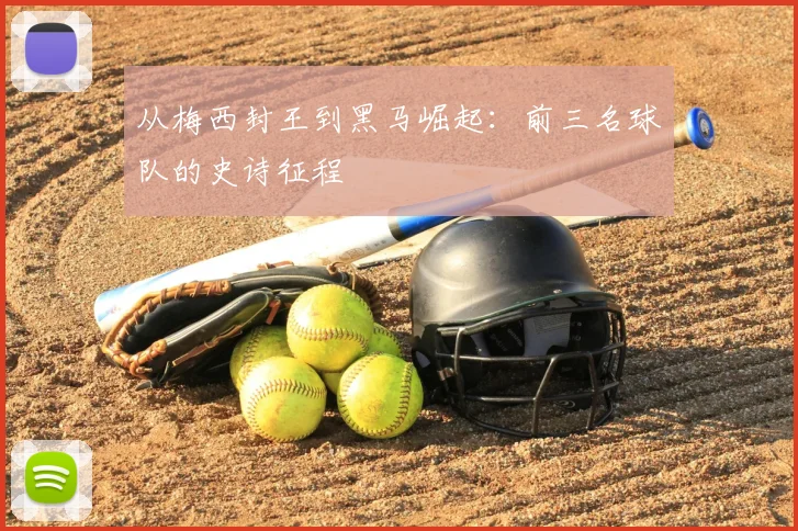 从梅西封王到黑马崛起:前三名球队的史诗征程